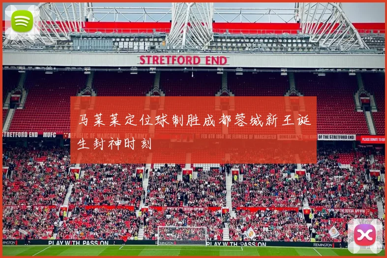 马莱莱定位球制胜成都蓉城新王诞生封神时刻