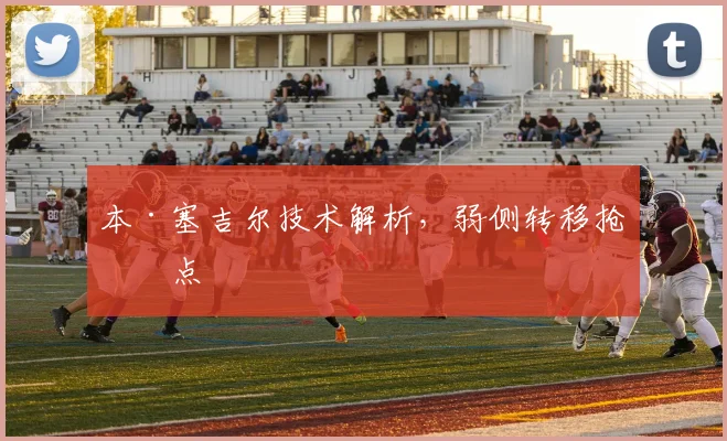 本·塞吉尔技术解析,弱侧转移抢二点