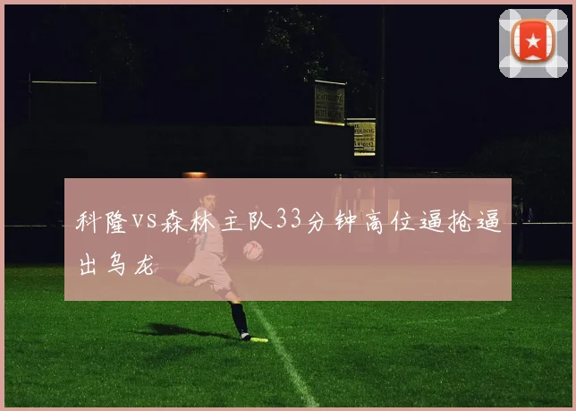 科隆vs森林主队33分钟高位逼抢逼出乌龙