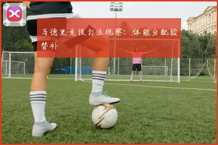 马德里竞技打法观察：体能分配验替补