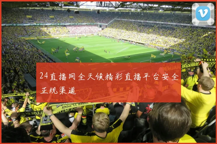 24直播网全天候精彩直播平台安全正规渠道