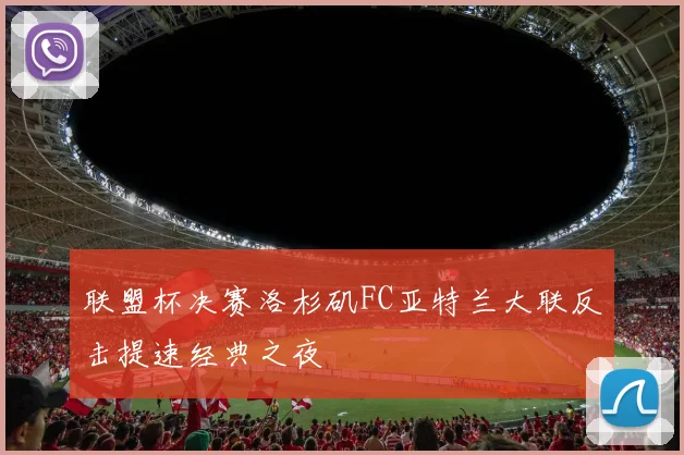 联盟杯决赛洛杉矶FC亚特兰大联反击提速经典之夜